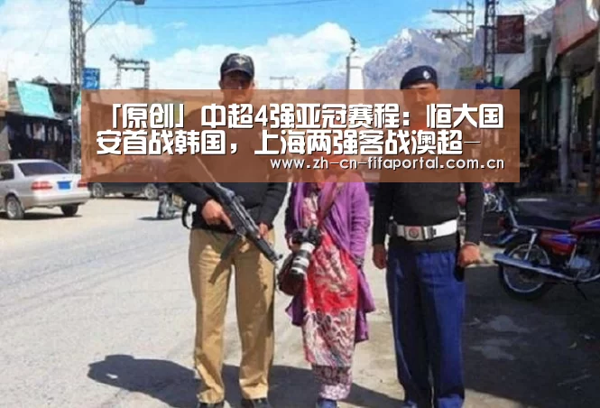 「原创」中超4强亚冠赛程:恒大国安首战韩国,上海两强客战澳超-赛事新闻